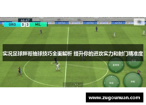 实况足球胖哥抽球技巧全面解析 提升你的进攻实力和射门精准度